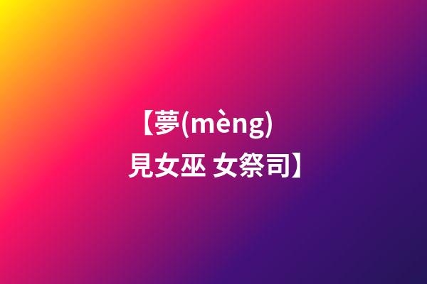 【夢(mèng)見女巫 女祭司】